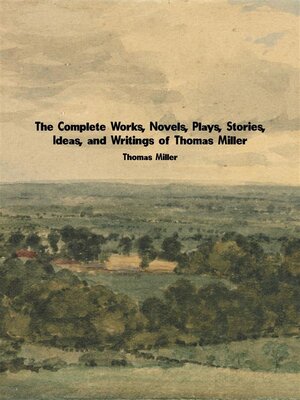 cover image of The Complete Works, Novels, Plays, Stories, Ideas, and Writings of Thomas Miller